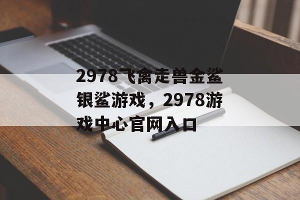 2978飞禽走兽金鲨银鲨游戏，2978游戏中心官网入口