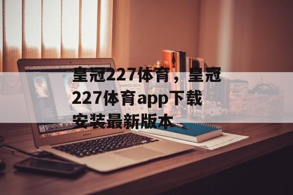 皇冠227体育，皇冠227体育app下载安装最新版本