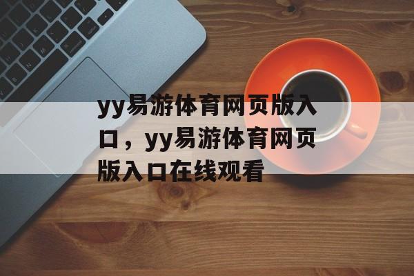 yy易游体育网页版入口，yy易游体育网页版入口在线观看