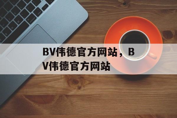 BV伟德官方网站，BV伟德官方网站