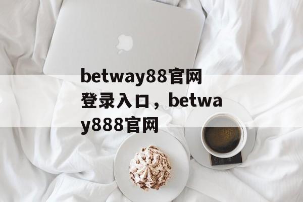 betway88官网登录入口，betway888官网